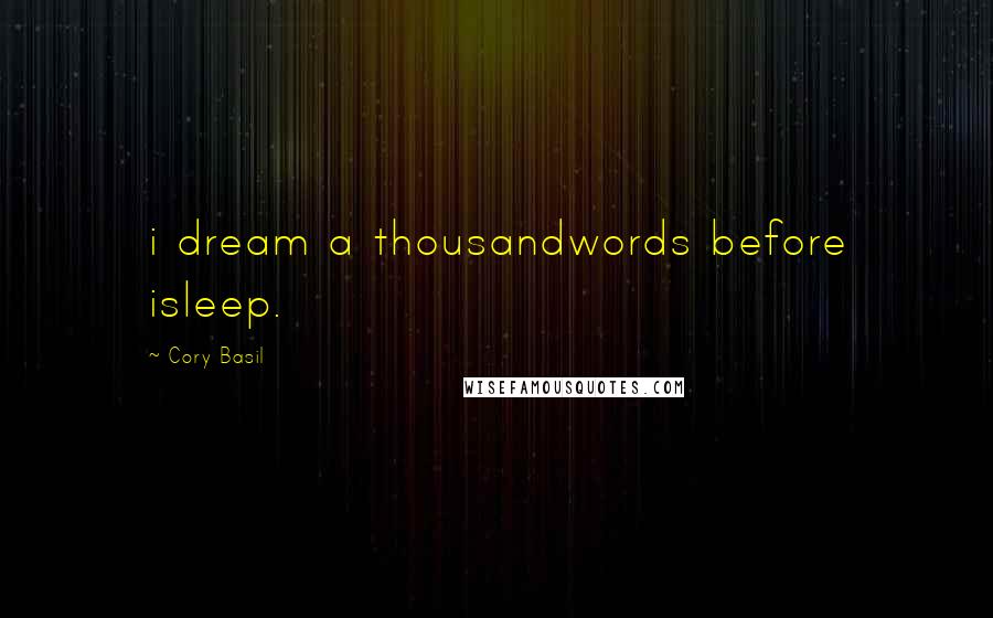 Cory Basil Quotes: i dream a thousandwords before isleep.