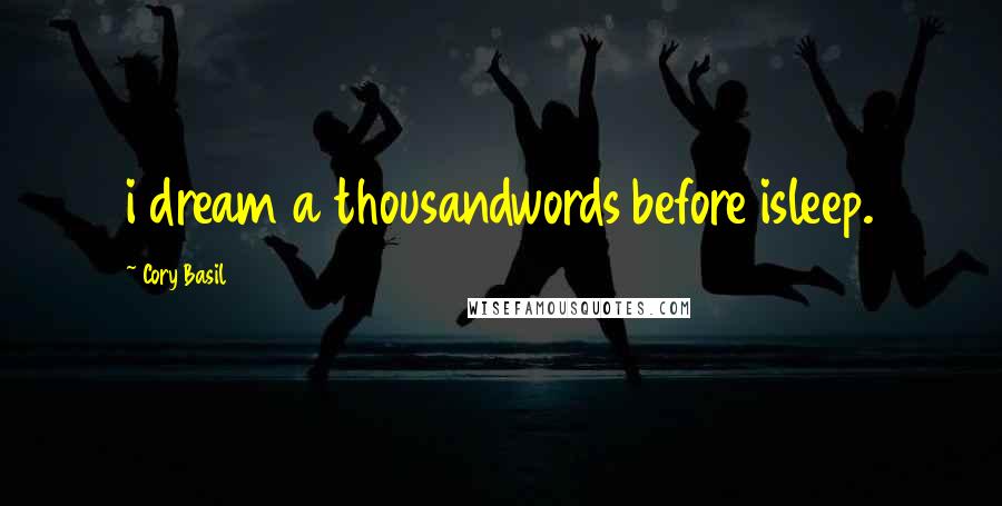 Cory Basil Quotes: i dream a thousandwords before isleep.