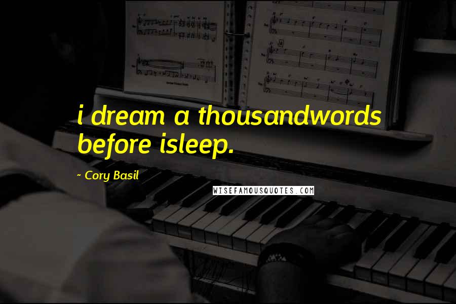 Cory Basil Quotes: i dream a thousandwords before isleep.