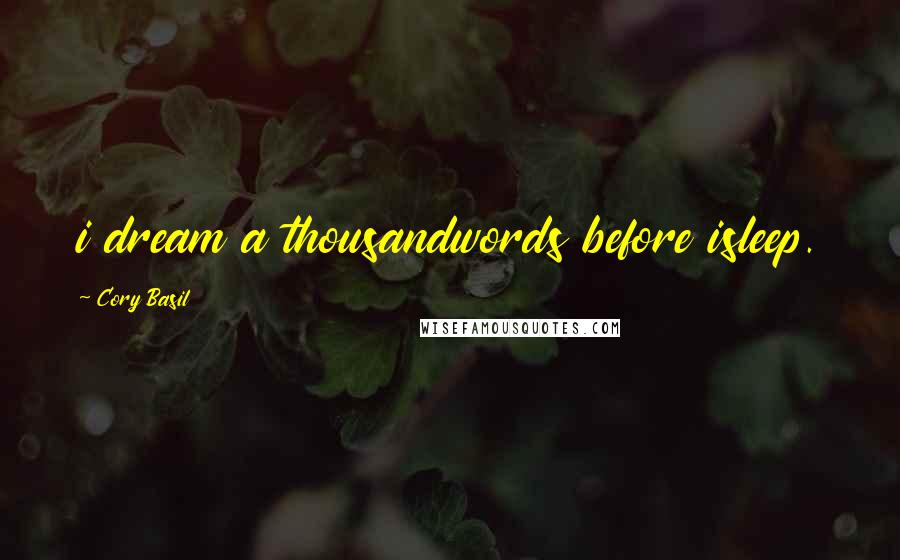 Cory Basil Quotes: i dream a thousandwords before isleep.