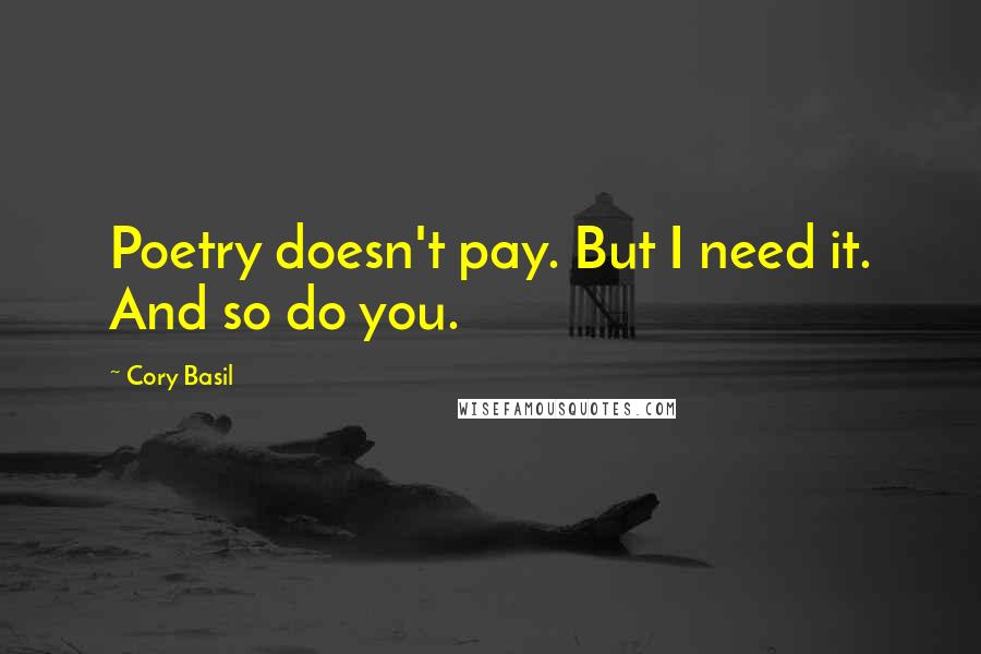 Cory Basil Quotes: Poetry doesn't pay. But I need it. And so do you.