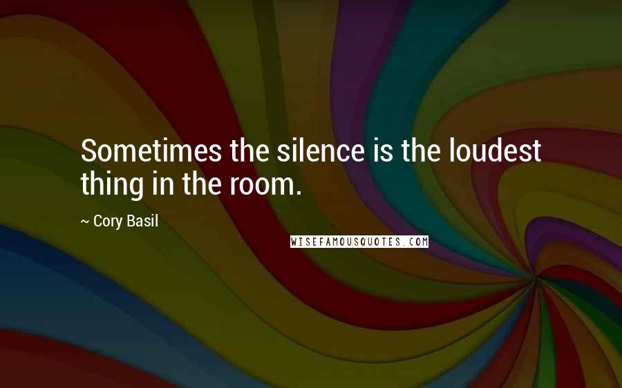 Cory Basil Quotes: Sometimes the silence is the loudest thing in the room.