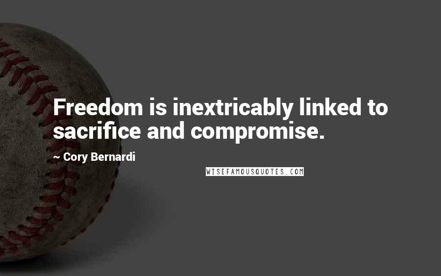 Cory Bernardi Quotes: Freedom is inextricably linked to sacrifice and compromise.