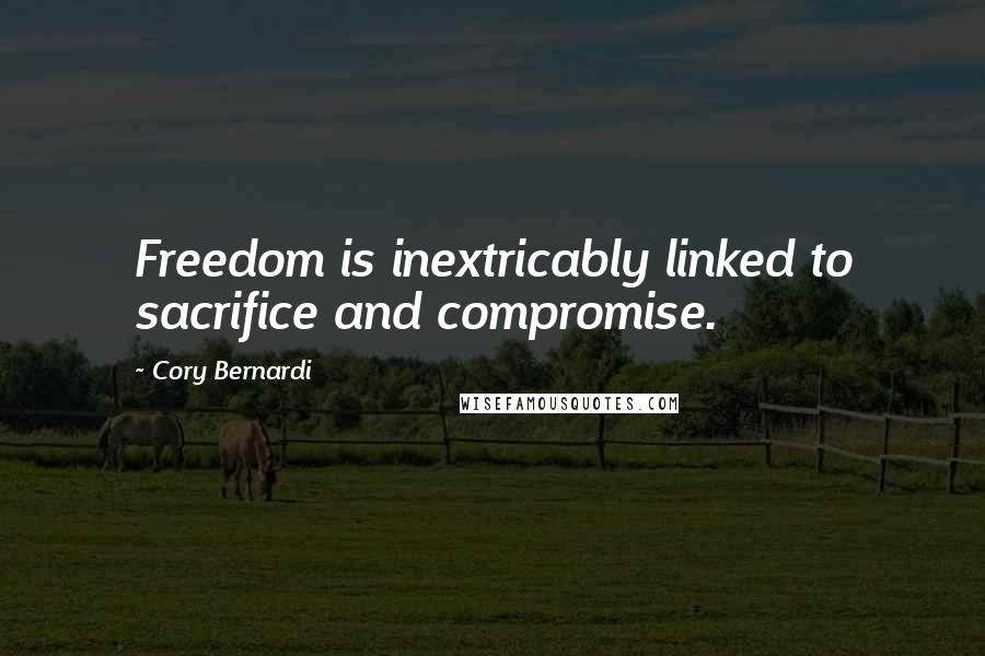 Cory Bernardi Quotes: Freedom is inextricably linked to sacrifice and compromise.