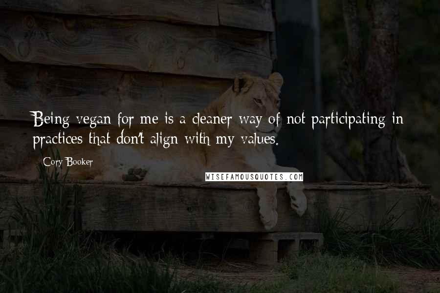 Cory Booker Quotes: Being vegan for me is a cleaner way of not participating in practices that don't align with my values.