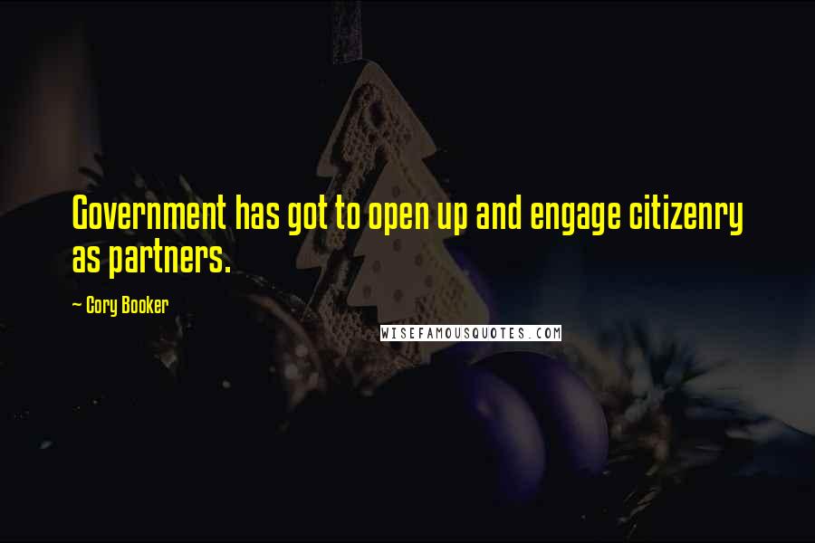 Cory Booker Quotes: Government has got to open up and engage citizenry as partners.