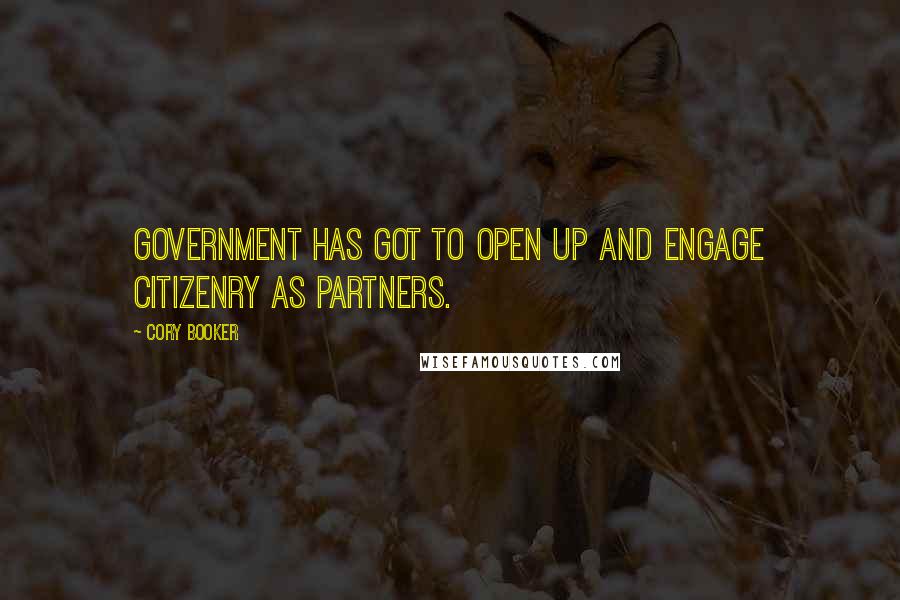 Cory Booker Quotes: Government has got to open up and engage citizenry as partners.