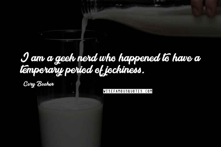 Cory Booker Quotes: I am a geek nerd who happened to have a temporary period of jockiness.