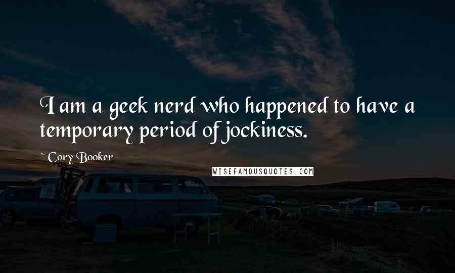 Cory Booker Quotes: I am a geek nerd who happened to have a temporary period of jockiness.