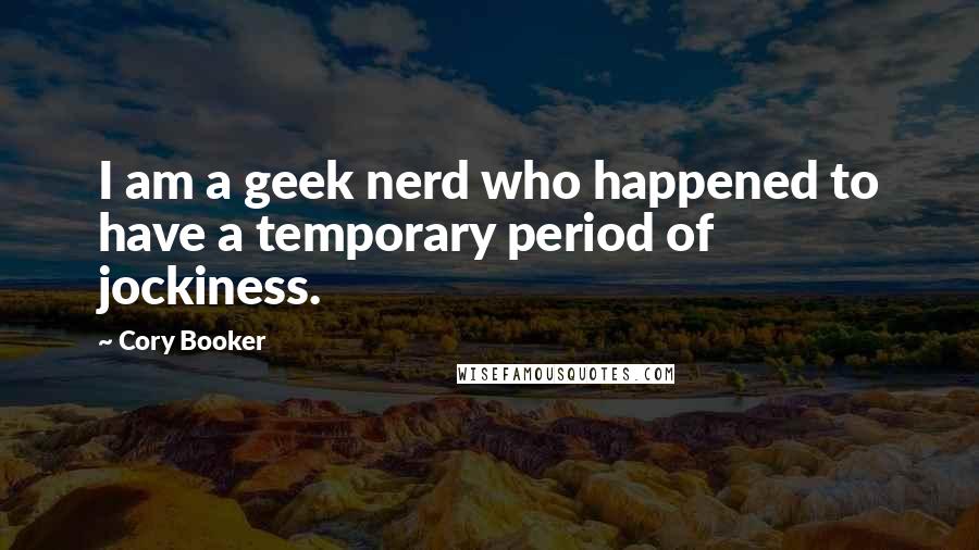 Cory Booker Quotes: I am a geek nerd who happened to have a temporary period of jockiness.