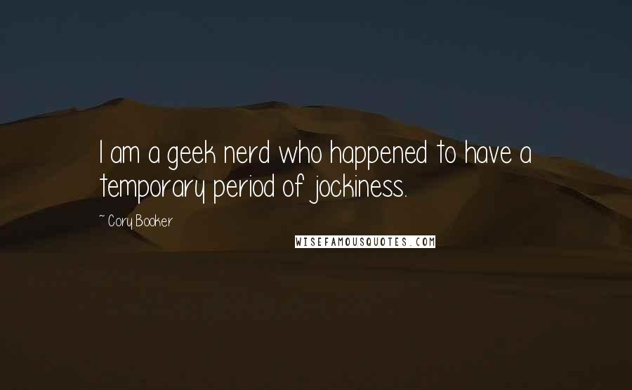 Cory Booker Quotes: I am a geek nerd who happened to have a temporary period of jockiness.