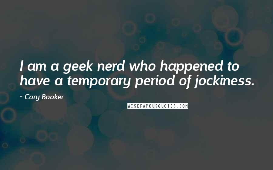 Cory Booker Quotes: I am a geek nerd who happened to have a temporary period of jockiness.