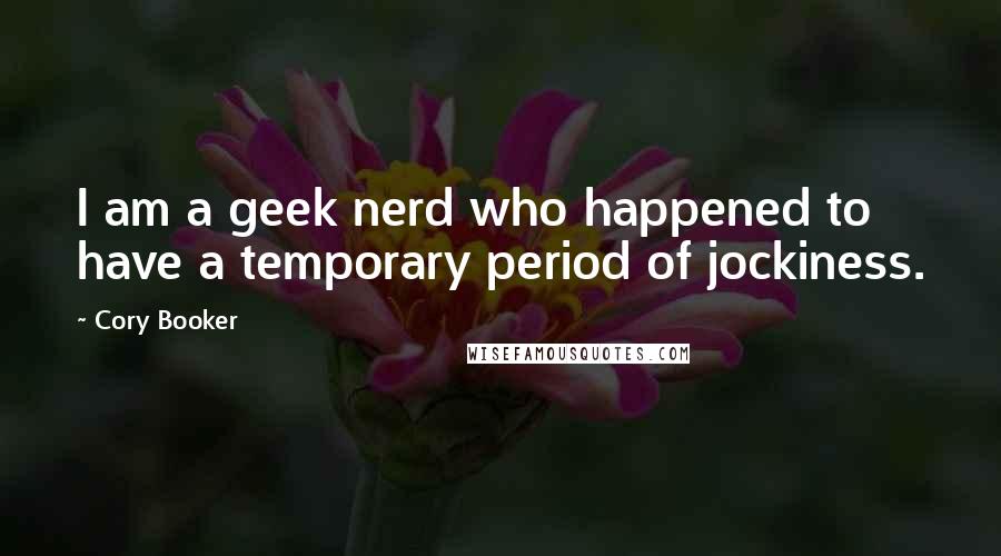 Cory Booker Quotes: I am a geek nerd who happened to have a temporary period of jockiness.