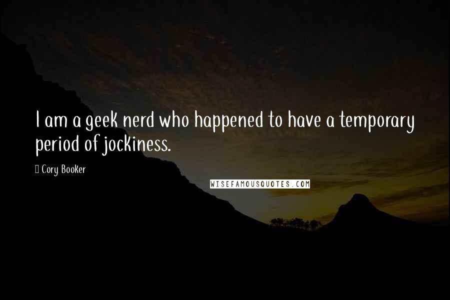 Cory Booker Quotes: I am a geek nerd who happened to have a temporary period of jockiness.