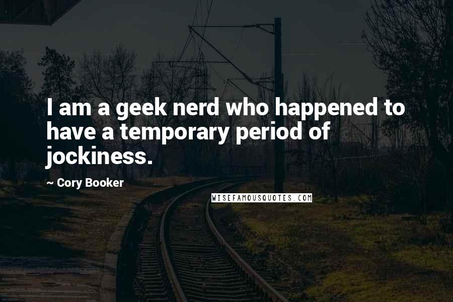 Cory Booker Quotes: I am a geek nerd who happened to have a temporary period of jockiness.