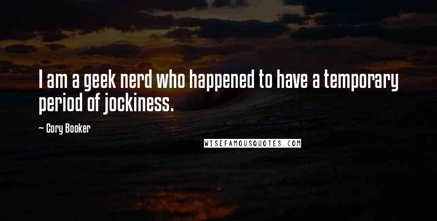 Cory Booker Quotes: I am a geek nerd who happened to have a temporary period of jockiness.