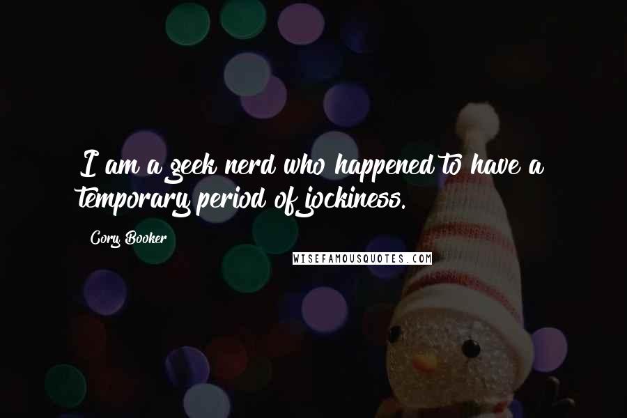 Cory Booker Quotes: I am a geek nerd who happened to have a temporary period of jockiness.