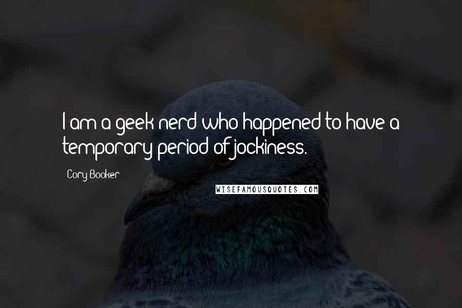 Cory Booker Quotes: I am a geek nerd who happened to have a temporary period of jockiness.