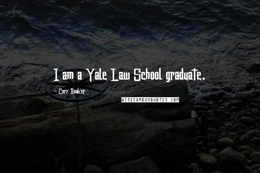 Cory Booker Quotes: I am a Yale Law School graduate.