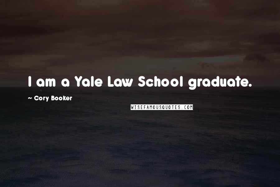 Cory Booker Quotes: I am a Yale Law School graduate.