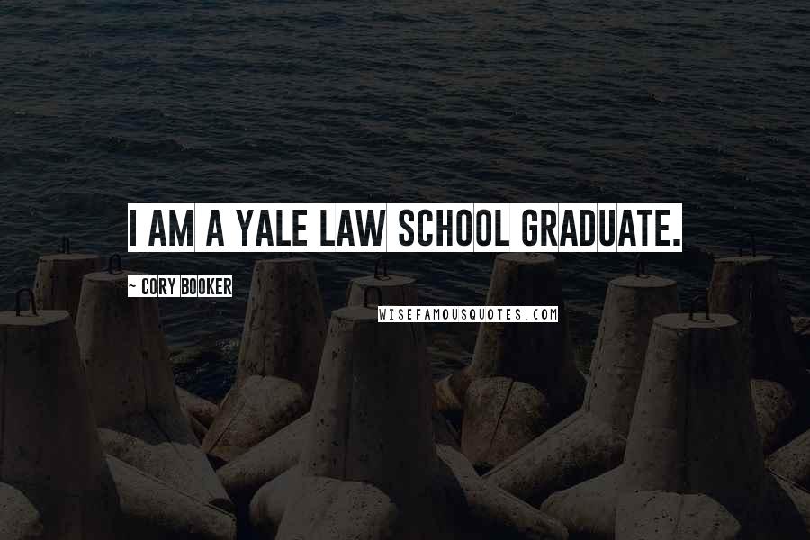 Cory Booker Quotes: I am a Yale Law School graduate.