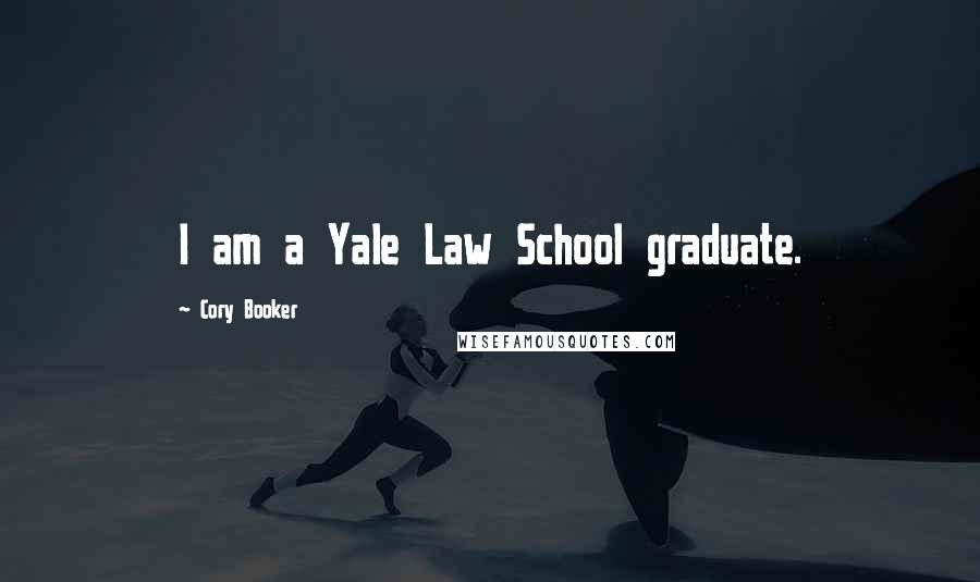 Cory Booker Quotes: I am a Yale Law School graduate.