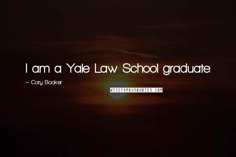 Cory Booker Quotes: I am a Yale Law School graduate.