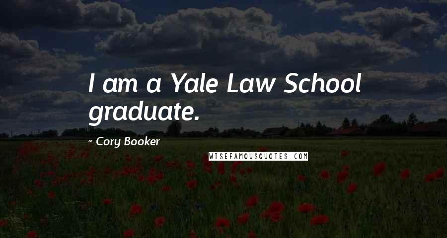 Cory Booker Quotes: I am a Yale Law School graduate.