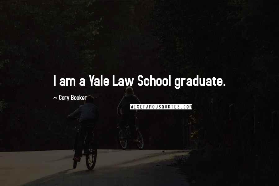 Cory Booker Quotes: I am a Yale Law School graduate.