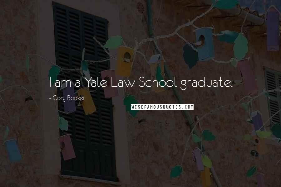 Cory Booker Quotes: I am a Yale Law School graduate.