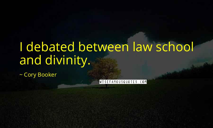 Cory Booker Quotes: I debated between law school and divinity.