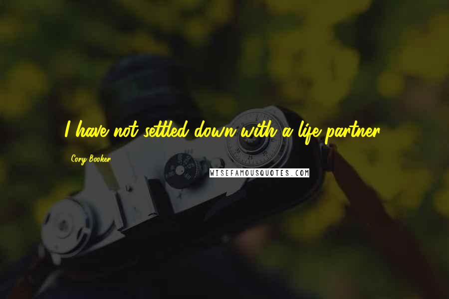 Cory Booker Quotes: I have not settled down with a life partner.