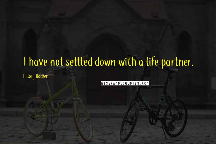 Cory Booker Quotes: I have not settled down with a life partner.