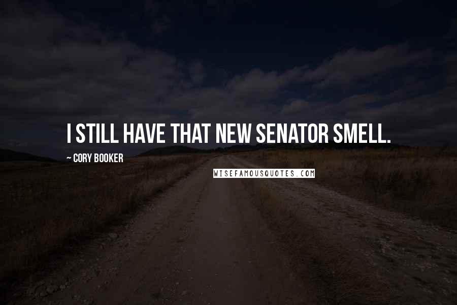 Cory Booker Quotes: I still have that new senator smell.