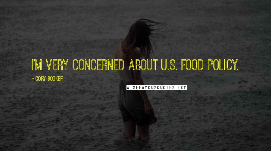 Cory Booker Quotes: I'm very concerned about U.S. food policy.