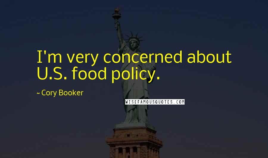 Cory Booker Quotes: I'm very concerned about U.S. food policy.