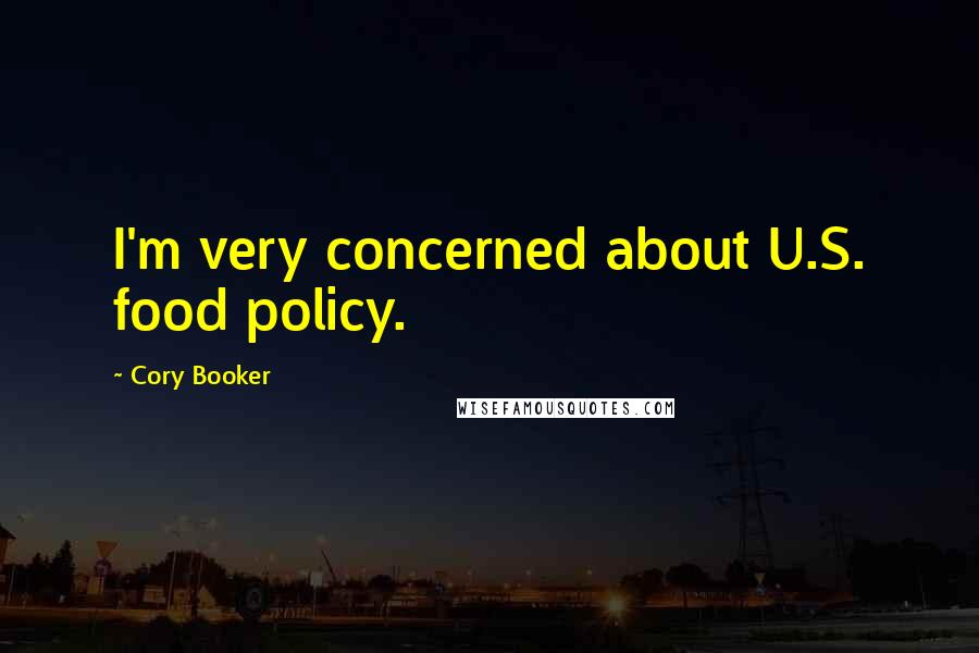 Cory Booker Quotes: I'm very concerned about U.S. food policy.