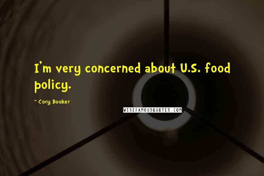 Cory Booker Quotes: I'm very concerned about U.S. food policy.