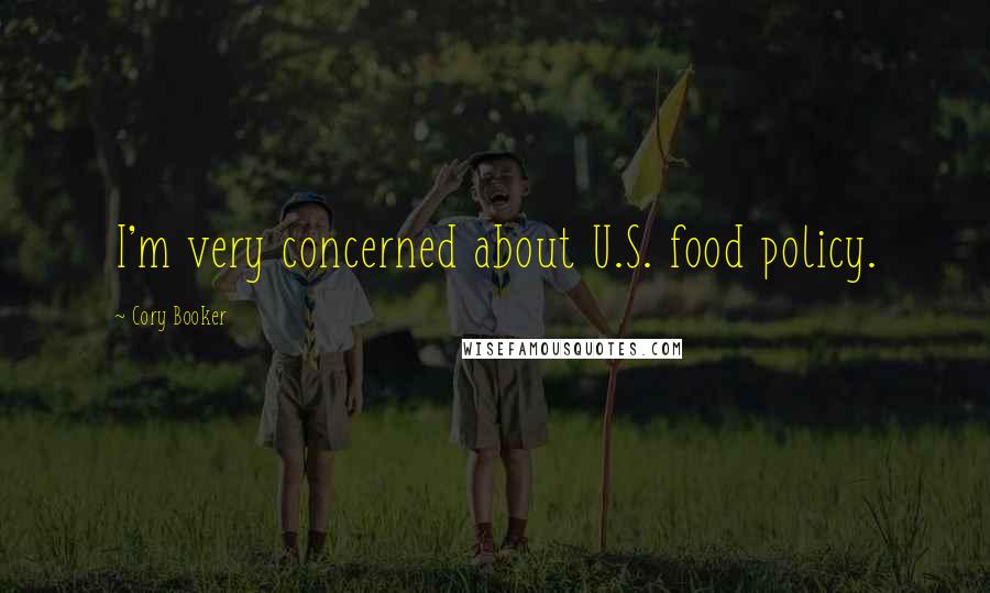 Cory Booker Quotes: I'm very concerned about U.S. food policy.