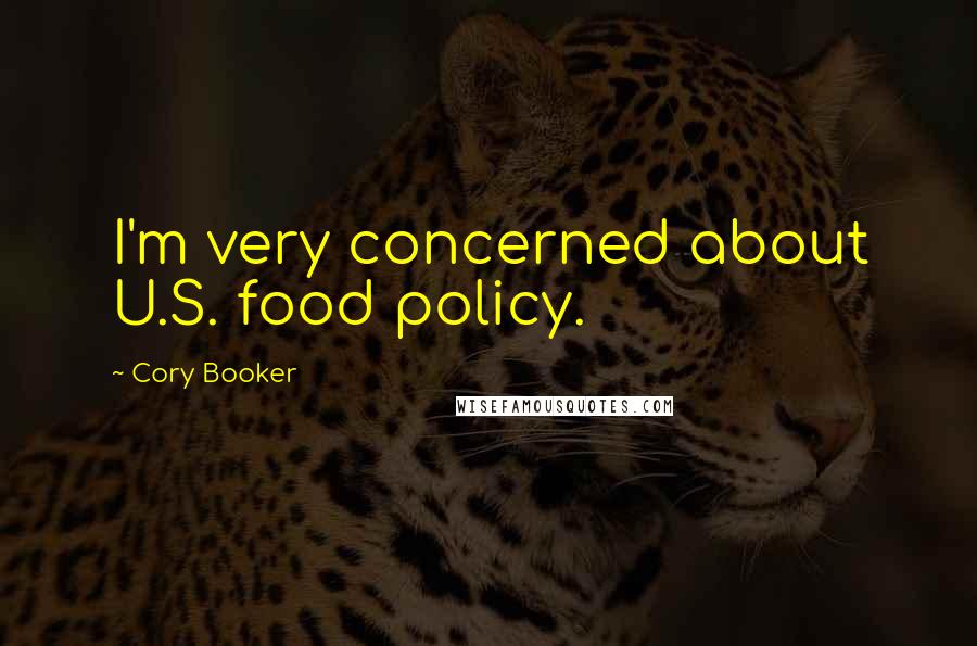 Cory Booker Quotes: I'm very concerned about U.S. food policy.