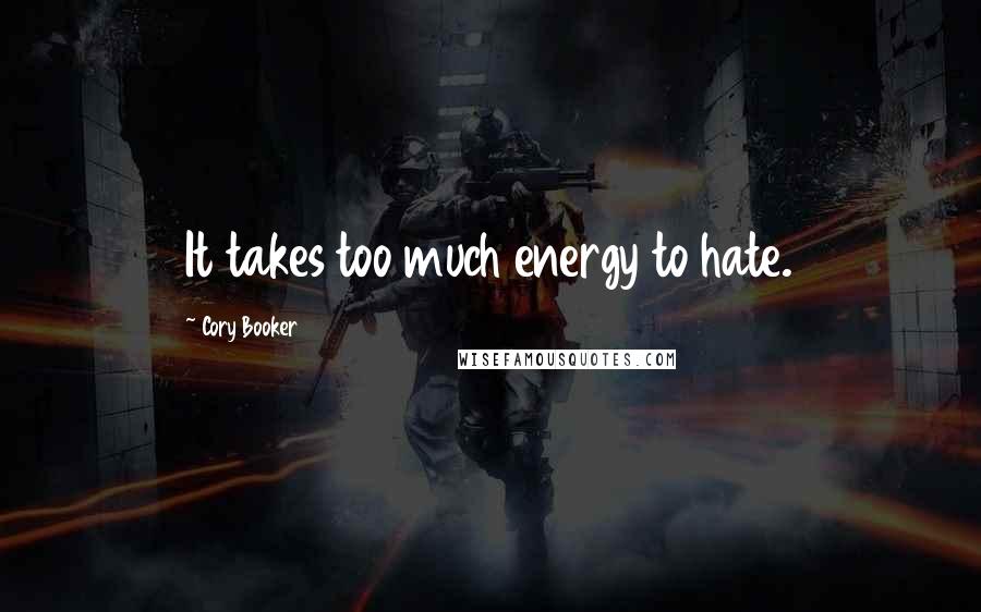 Cory Booker Quotes: It takes too much energy to hate.