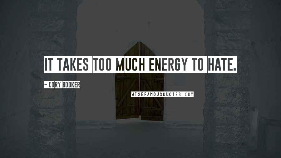 Cory Booker Quotes: It takes too much energy to hate.