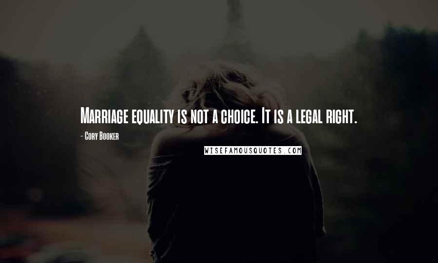 Cory Booker Quotes: Marriage equality is not a choice. It is a legal right.