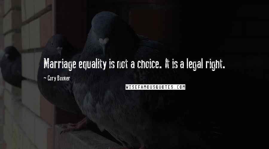 Cory Booker Quotes: Marriage equality is not a choice. It is a legal right.