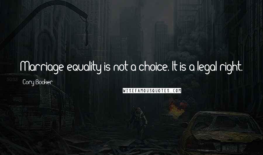 Cory Booker Quotes: Marriage equality is not a choice. It is a legal right.