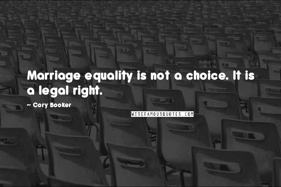 Cory Booker Quotes: Marriage equality is not a choice. It is a legal right.