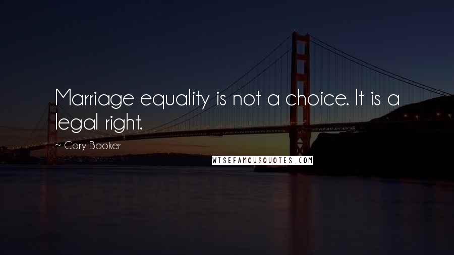 Cory Booker Quotes: Marriage equality is not a choice. It is a legal right.