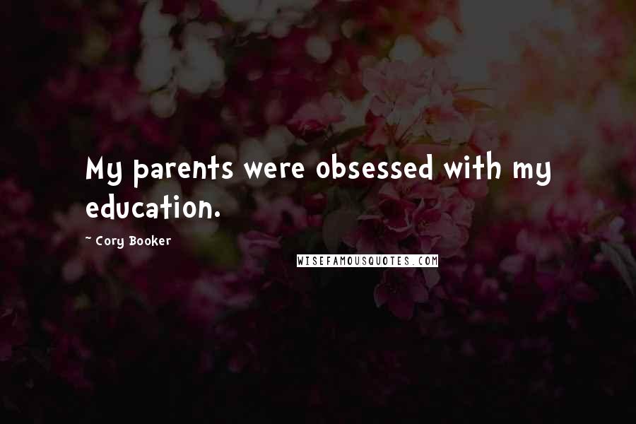Cory Booker Quotes: My parents were obsessed with my education.