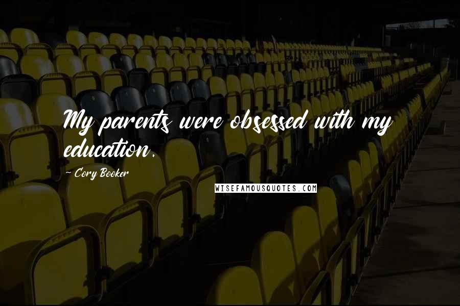 Cory Booker Quotes: My parents were obsessed with my education.