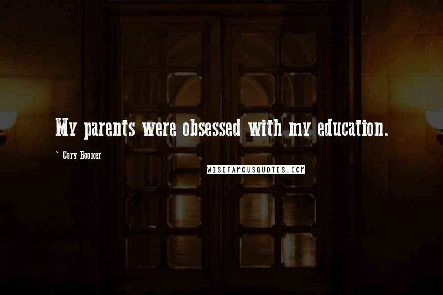 Cory Booker Quotes: My parents were obsessed with my education.